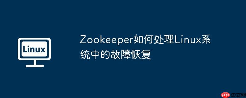 Zookeeper如何处理Linux系统中的故障恢复