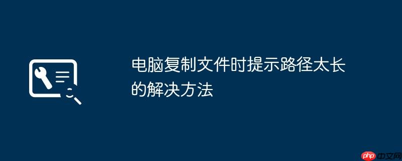 电脑复制文件时提示路径太长的解决方法