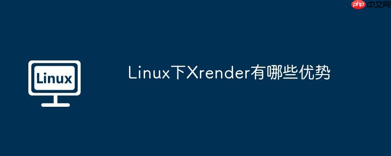 Linux下Xrender有哪些优势