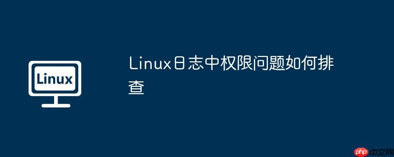 Linux日志中权限问题如何排查