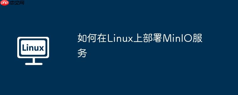 如何在Linux上部署MinIO服务