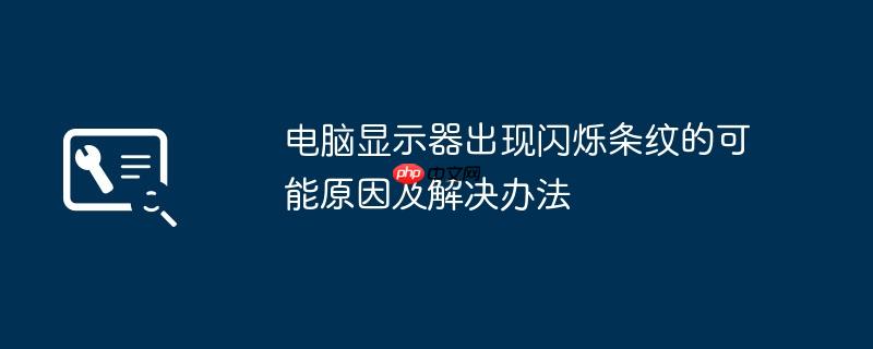 电脑显示器出现闪烁条纹的可能原因及解决办法