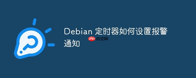 Debian 定时器如何设置报警通知