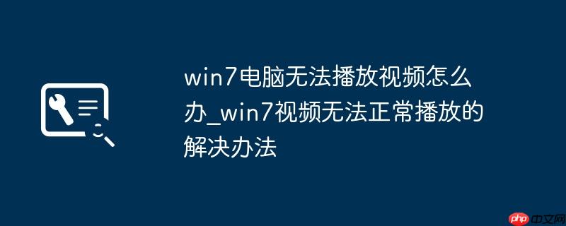 win7电脑无法播放视频怎么办_win7视频无法正常播放的解决办法