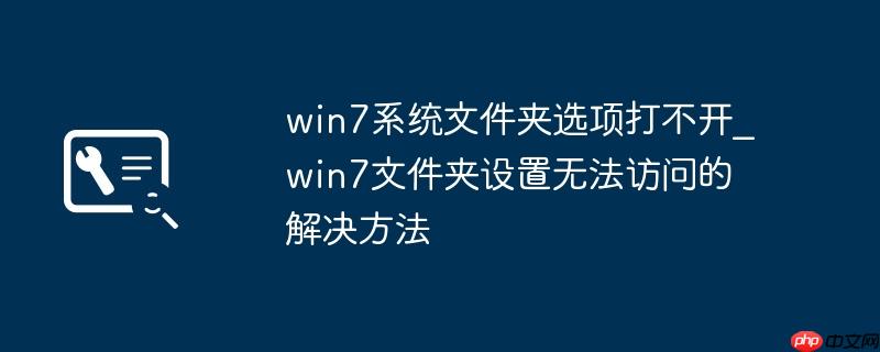 win7系统文件夹选项打不开_win7文件夹设置无法访问的解决方法