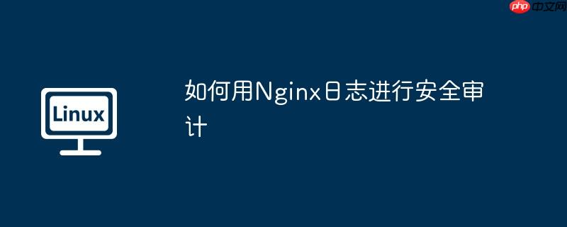 如何用Nginx日志进行安全审计