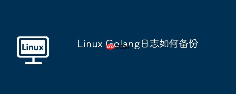 linux golang日志如何备份