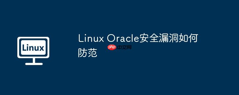 linux oracle安全漏洞如何防范