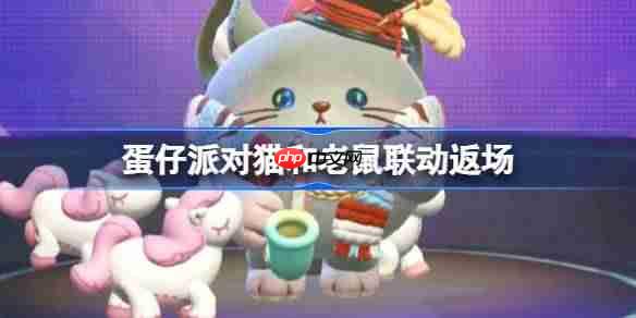 蛋仔派对猫和老鼠联动返场-蛋仔派对猫和老鼠联动返场皮肤有哪些