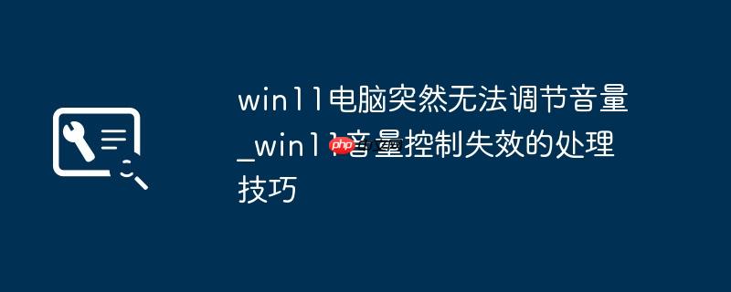 win11电脑突然无法调节音量_win11音量控制失效的处理技巧