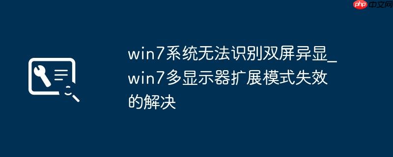 win7系统无法识别双屏异显_win7多显示器扩展模式失效的解决