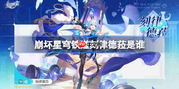 崩坏星穹铁道刻律德菈是谁-崩坏星穹铁道刻律德菈角色介绍