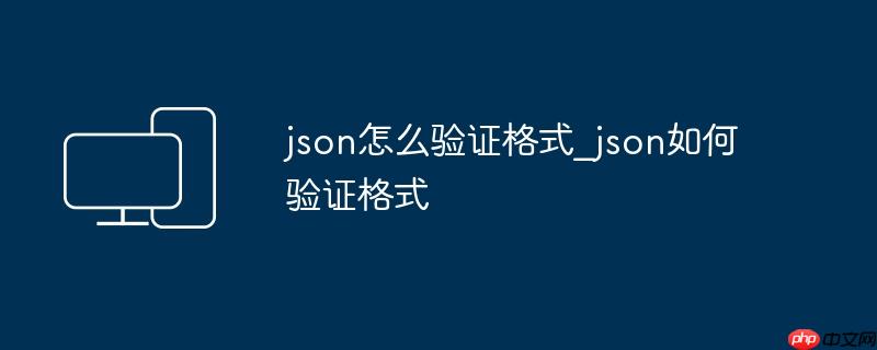 json怎么验证格式_json如何验证格式