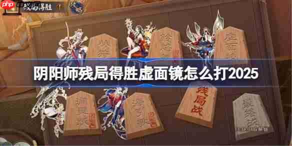 阴阳师残局得胜Day5-阴阳师残局得胜虚面镜怎么打2025