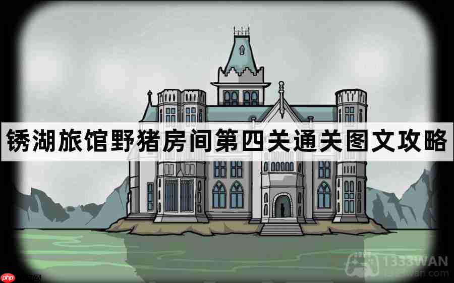 锈湖旅馆野猪房间第4关怎么过-锈湖旅馆野猪房间第四关通关图文攻略