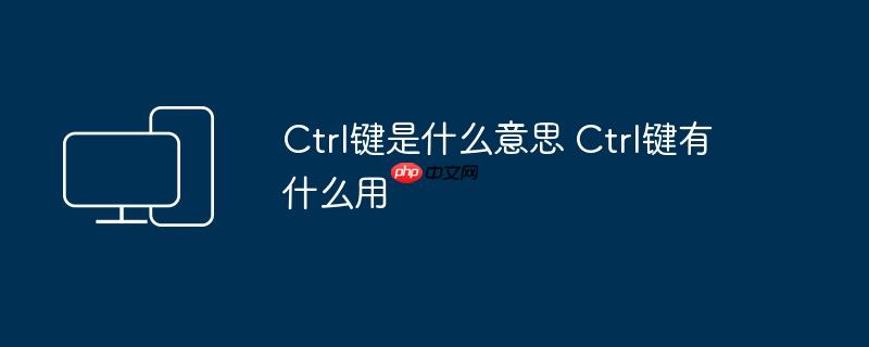 Ctrl键是什么意思 Ctrl键有什么用