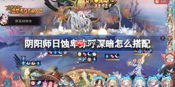 阴阳师日蚀深暗怎么搭配-阴阳师日蚀卑弥呼冲榜阵容搭配攻略