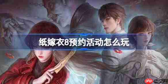 纸嫁衣8预约活动怎么参加-纸嫁衣8预约活动奖励