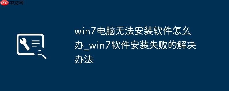 win7电脑无法安装软件怎么办_win7软件安装失败的解决办法