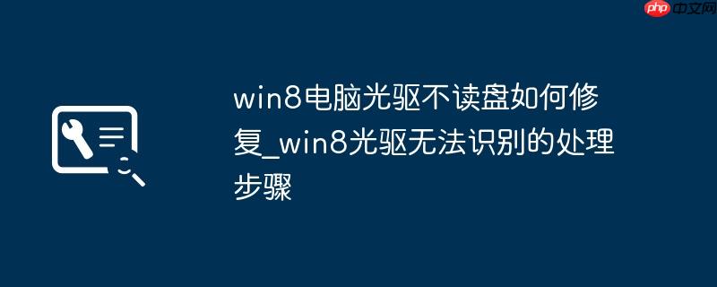 win8电脑光驱不读盘如何修复_win8光驱无法识别的处理步骤