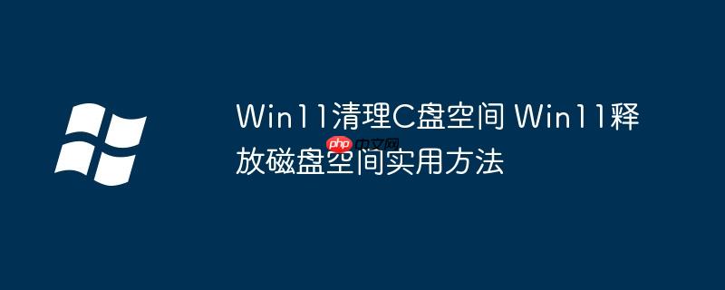 Win11清理C盘空间 Win11释放磁盘空间实用方法