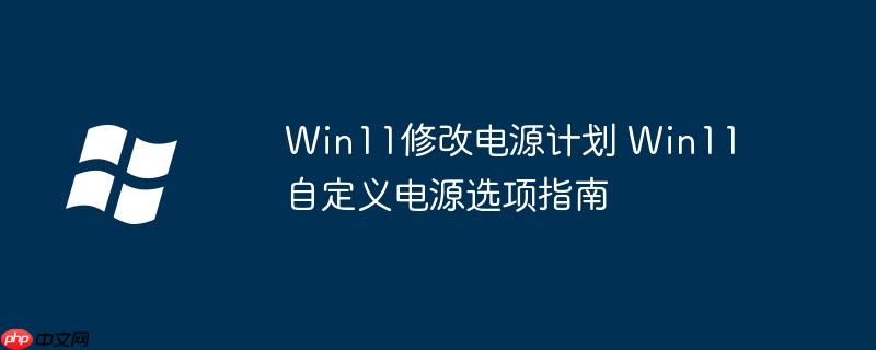Win11修改电源计划 Win11自定义电源选项指南