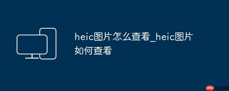 heic图片怎么查看_heic图片如何查看