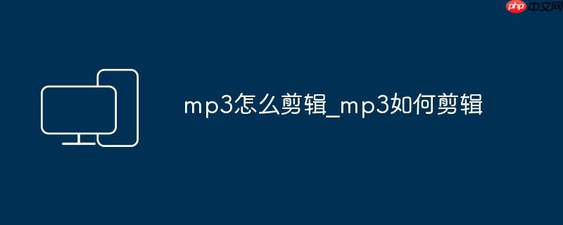 mp3怎么剪辑_mp3如何剪辑