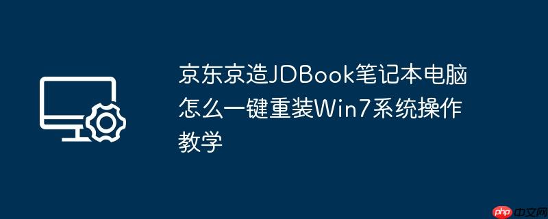 京东京造jdbook笔记本电脑怎么一键重装win7系统操作教学