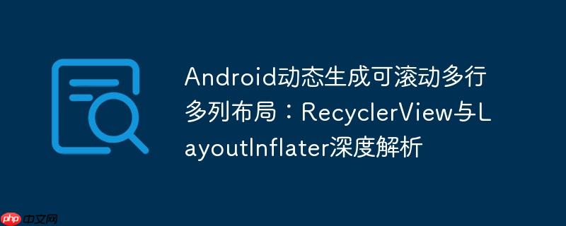 Android动态生成可滚动多行多列布局：RecyclerView与LayoutInflater深度解析