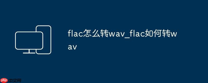 flac怎么转wav_flac如何转wav