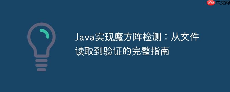 Java实现魔方阵检测：从文件读取到验证的完整指南
