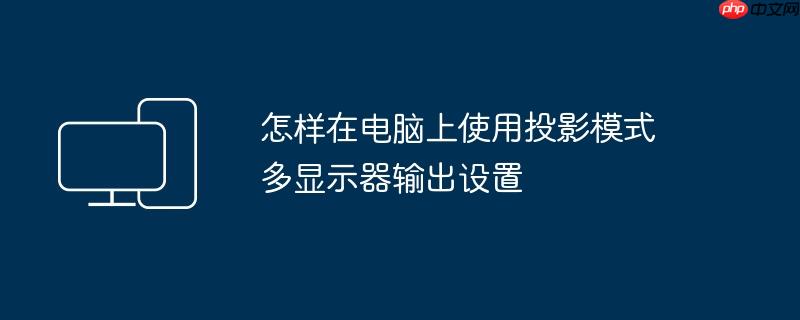 怎样在电脑上使用投影模式 多显示器输出设置