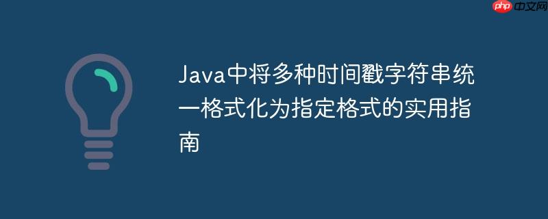 Java中将多种时间戳字符串统一格式化为指定格式的实用指南