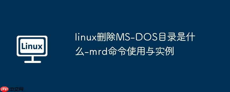 linux删除MS-DOS目录是什么-mrd命令使用与实例