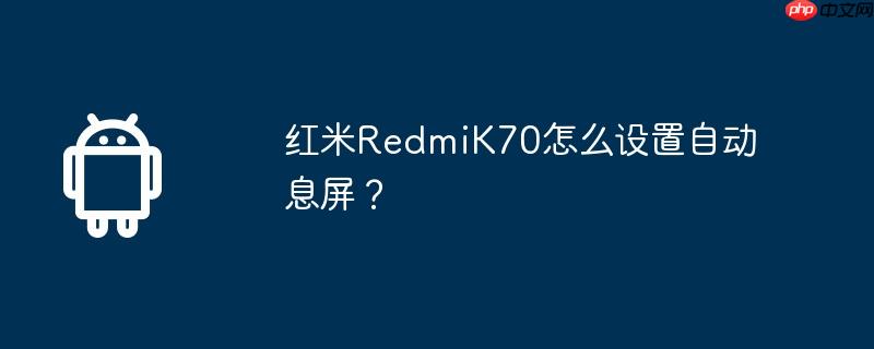 红米RedmiK70怎么设置自动息屏？