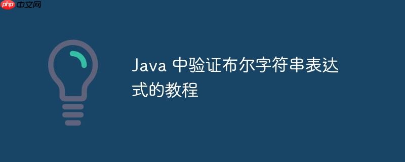 Java 中验证布尔字符串表达式的教程