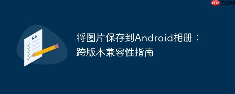 将图片保存到Android相册：跨版本兼容性指南