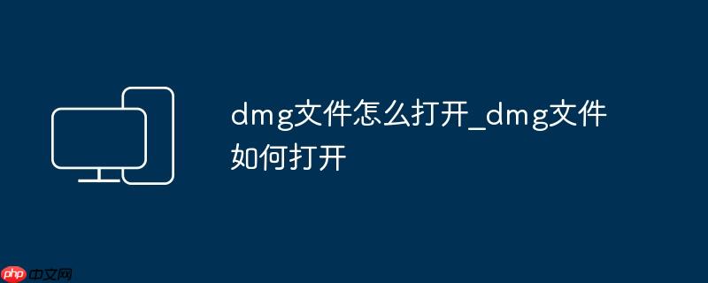 dmg文件怎么打开_dmg文件如何打开