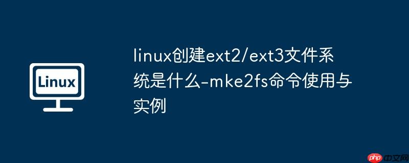 linux创建ext2/ext3文件系统是什么-mke2fs命令使用与实例