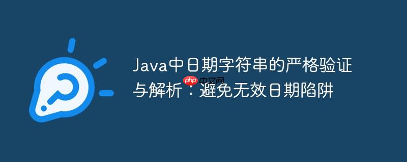 Java中日期字符串的严格验证与解析：避免无效日期陷阱