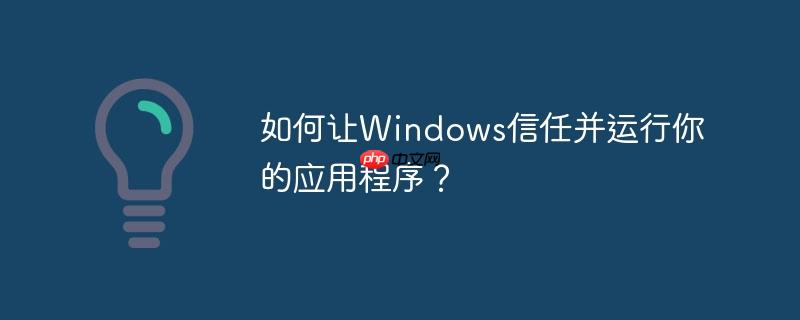 如何让Windows信任并运行你的应用程序？