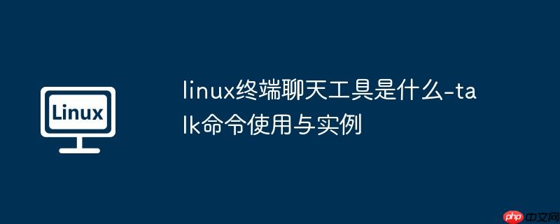 linux终端聊天工具是什么-talk命令使用与实例