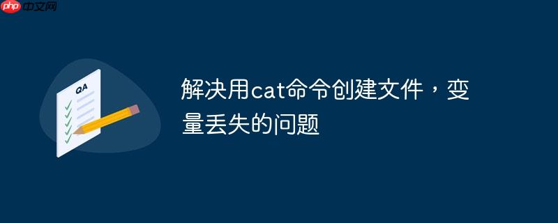 解决用cat命令创建文件，变量丢失的问题