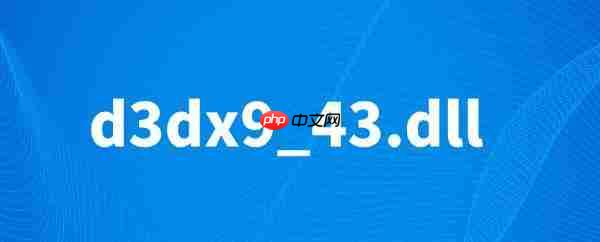 d3dx9_43.dll丢失怎么解决 三种快速修复方法推荐