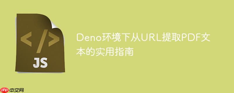 Deno环境下从URL提取PDF文本的实用指南