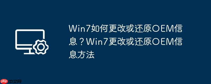 Win7如何更改或还原OEM信息？Win7更改或还原OEM信息方法