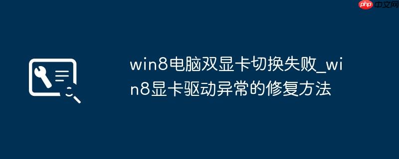 win8电脑双显卡切换失败_win8显卡驱动异常的修复方法
