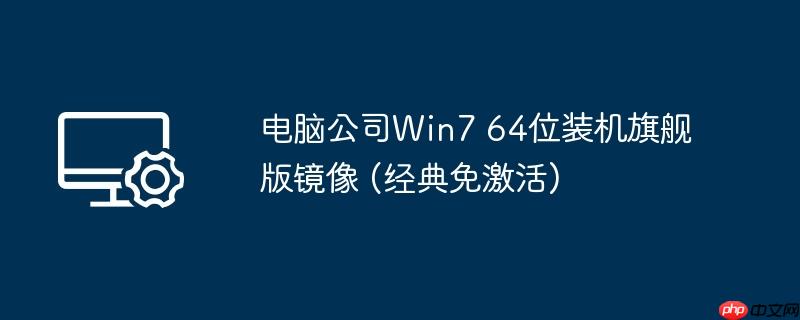 电脑公司Win7 64位装机旗舰版镜像 (经典免激活)