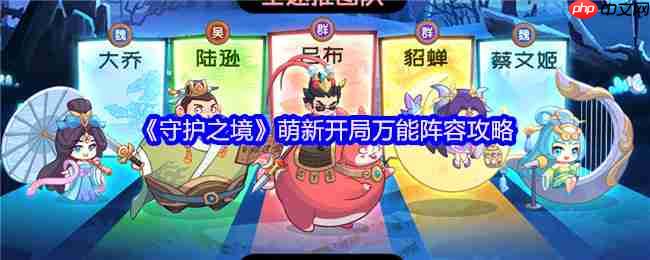 守护之境萌新必看：六套万能阵容横扫开荒全阶段